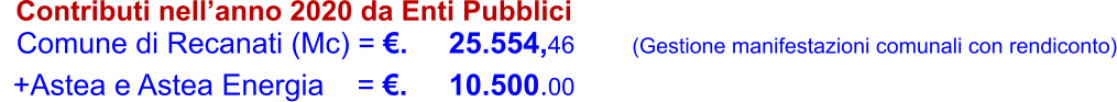 Contributi nell’anno 2020 da Enti Pubblici    Comune di Recanati (Mc) = €.     25.554,46       (Gestione manifestazioni comunali con rendiconto)  +Astea e Astea Energia    = €.     10.500.00